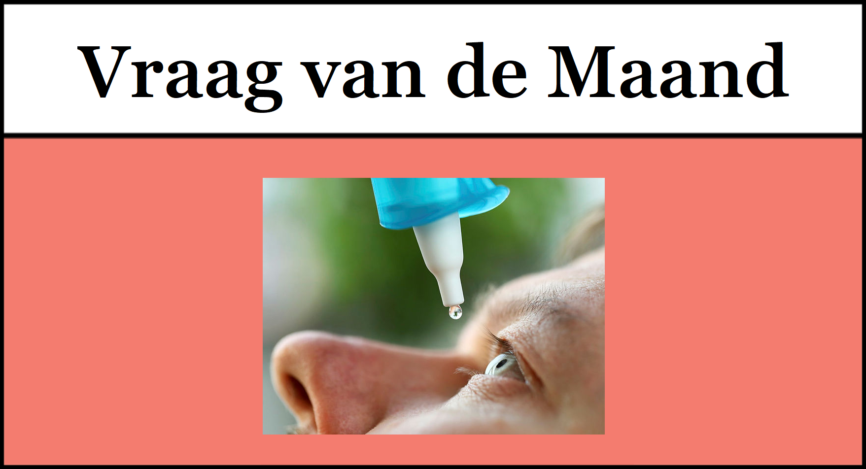 een afbeelding waarin een man zijn oog druppelt. Erboven staat de tekst 'Vraag van de Maand'